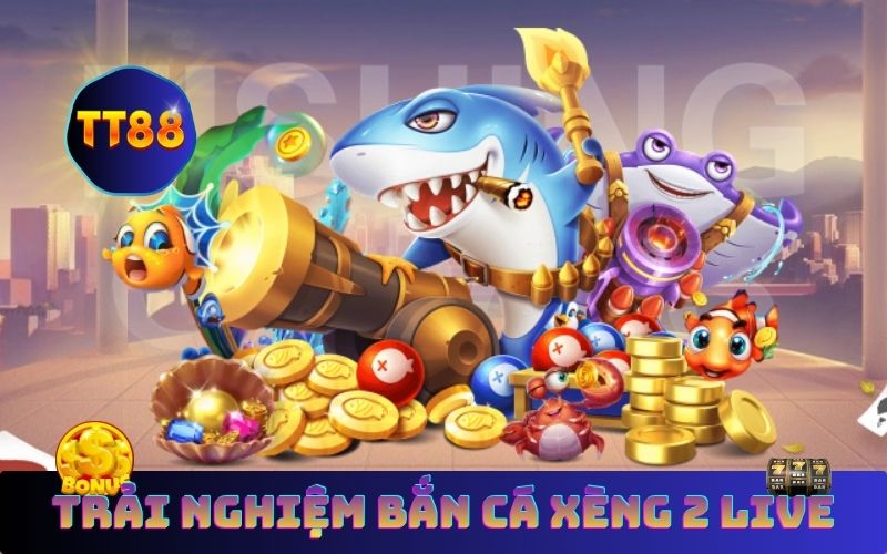 Trải nghiệm bắn cá xèng 2 live trên TT88